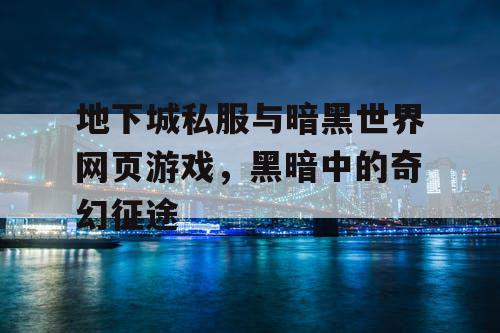 地下城私服与暗黑世界网页游戏，黑暗中的奇幻征途