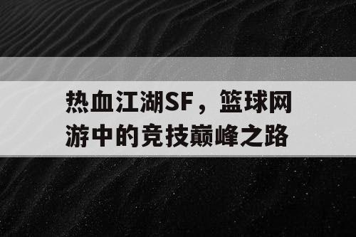 热血江湖SF，篮球网游中的竞技巅峰之路