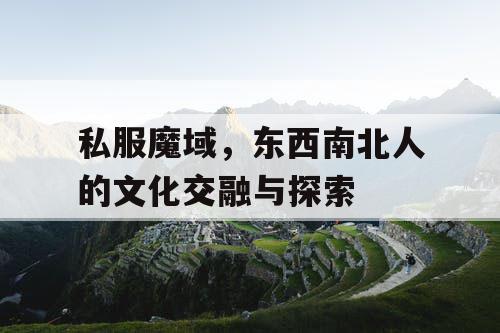 私服魔域，东西南北人的文化交融与探索
