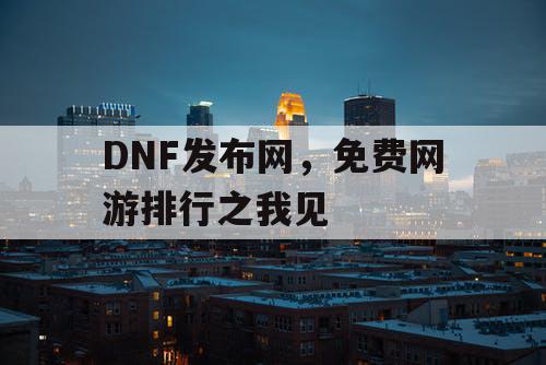 DNF发布网，免费网游排行之我见