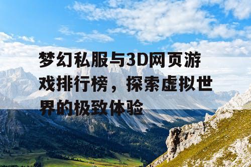 梦幻私服与3D网页游戏排行榜，探索虚拟世界的极致体验