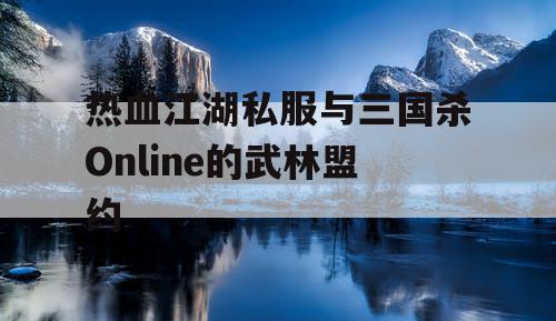热血江湖私服与三国杀Online的武林盟约