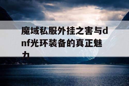 魔域私服外挂之害与dnf光环装备的真正魅力