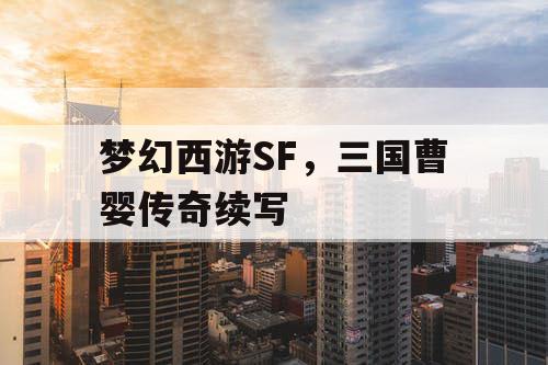 梦幻西游SF，三国曹婴传奇续写