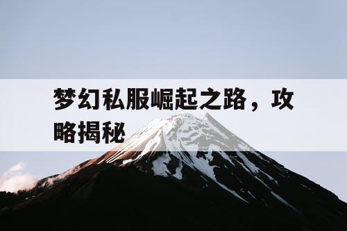 梦幻私服崛起之路，攻略揭秘