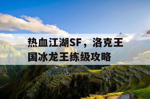 热血江湖SF，洛克王国冰龙王练级攻略