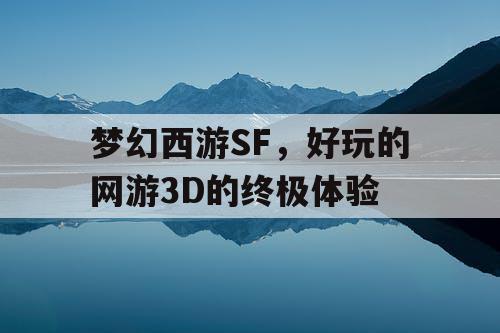 梦幻西游SF，好玩的网游3D的终极体验