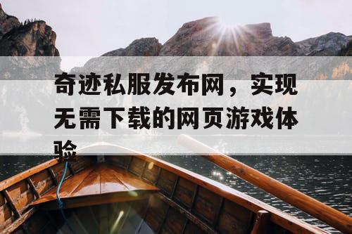 奇迹私服发布网，实现无需下载的网页游戏体验