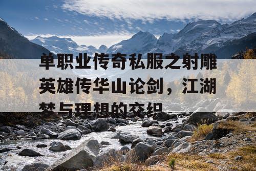 单职业传奇私服之射雕英雄传华山论剑，江湖梦与理想的交织