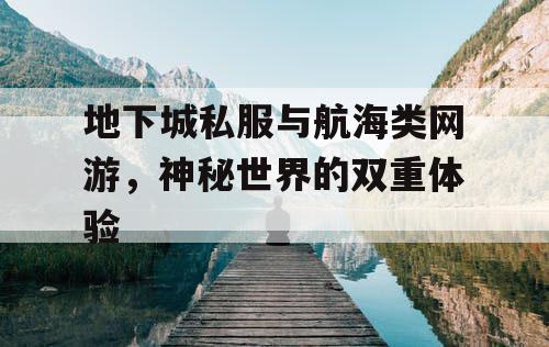 地下城私服与航海类网游，神秘世界的双重体验