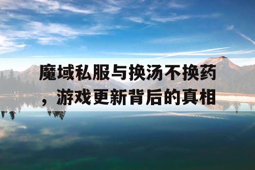 魔域私服与换汤不换药，游戏更新背后的真相