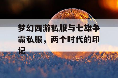 梦幻西游私服与七雄争霸私服，两个时代的印记