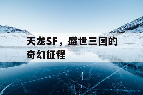 天龙SF，盛世三国的奇幻征程
