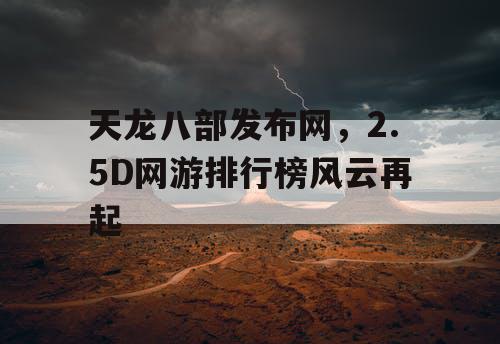 天龙八部发布网，2.5D网游排行榜风云再起