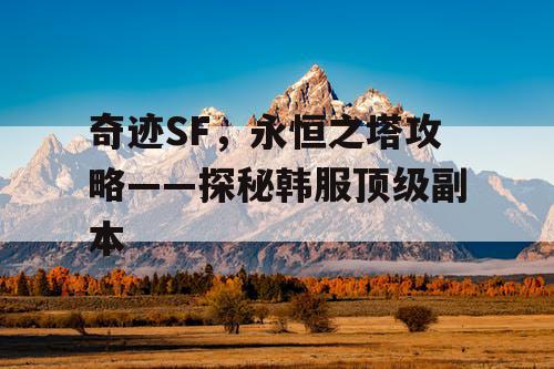 奇迹SF，永恒之塔攻略——探秘韩服顶级副本