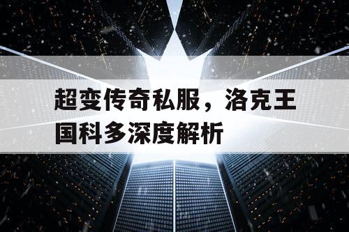 超变传奇私服，洛克王国科多深度解析