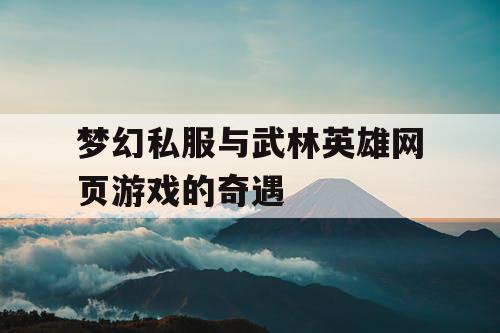 梦幻私服与武林英雄网页游戏的奇遇