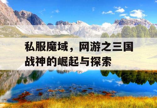 私服魔域，网游之三国战神的崛起与探索