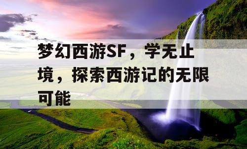 梦幻西游SF，学无止境，探索西游记的无限可能