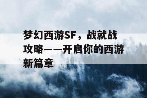 梦幻西游SF，战就战攻略——开启你的西游新篇章