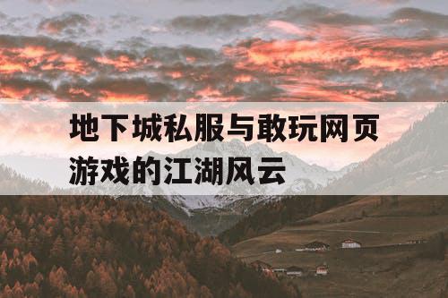 地下城私服与敢玩网页游戏的江湖风云