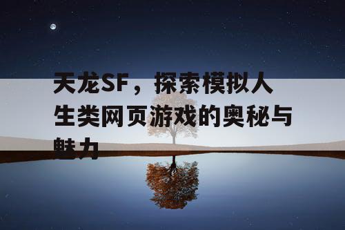 天龙SF，探索模拟人生类网页游戏的奥秘与魅力
