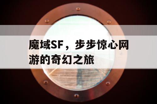 魔域SF，步步惊心网游的奇幻之旅