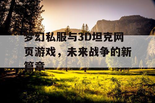 梦幻私服与3D坦克网页游戏，未来战争的新篇章