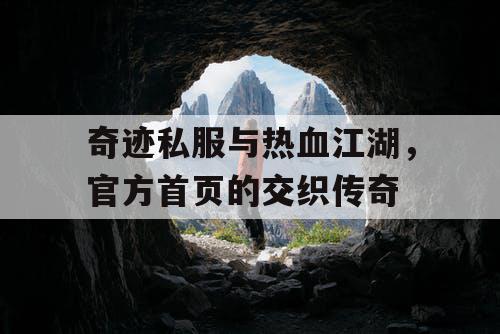 奇迹私服与热血江湖，官方首页的交织传奇