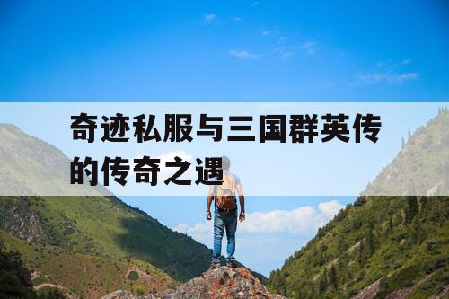奇迹私服与三国群英传的传奇之遇