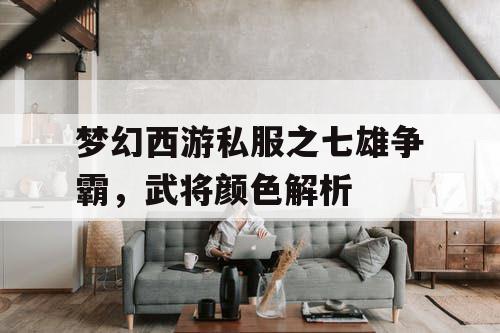 梦幻西游私服之七雄争霸，武将颜色解析
