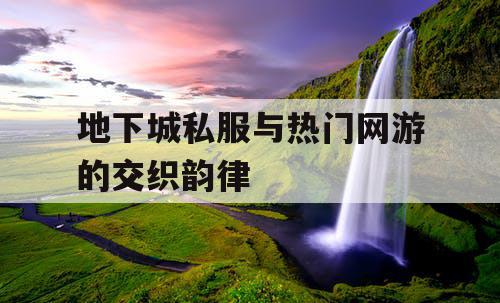 地下城私服与热门网游的交织韵律