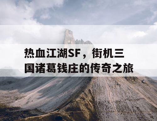 热血江湖SF，街机三国诸葛钱庄的传奇之旅