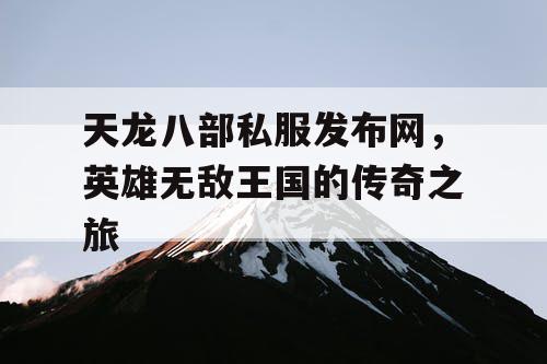 天龙八部私服发布网，英雄无敌王国的传奇之旅