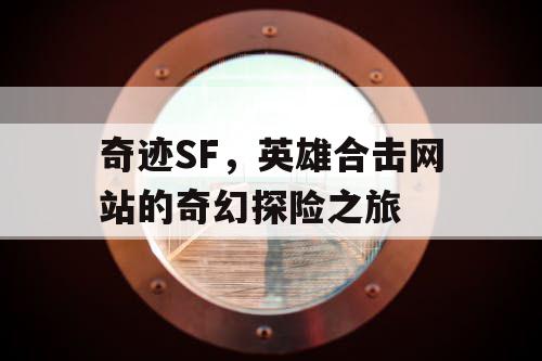 奇迹SF，英雄合击网站的奇幻探险之旅