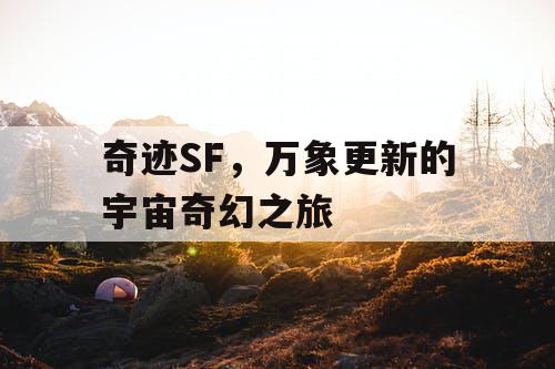 奇迹SF，万象更新的宇宙奇幻之旅