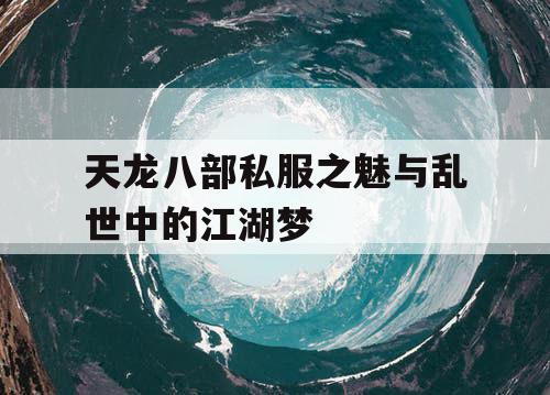 天龙八部私服之魅与乱世中的江湖梦