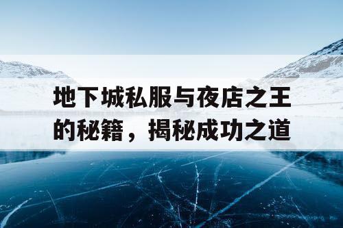 地下城私服与夜店之王的秘籍，揭秘成功之道