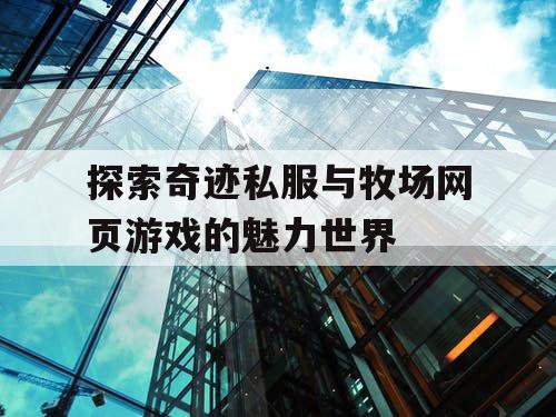 探索奇迹私服与牧场网页游戏的魅力世界