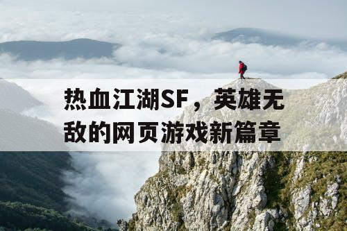 热血江湖SF，英雄无敌的网页游戏新篇章