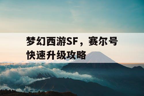 梦幻西游SF,赛尔号快速升级攻略 梦幻西游SF,赛尔号快速升级攻略