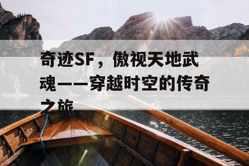奇迹SF，傲视天地武魂——穿越时空的传奇之旅
