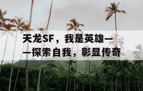 天龙SF，我是英雄——探索自我，彰显传奇