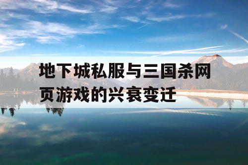 地下城私服与三国杀网页游戏的兴衰变迁