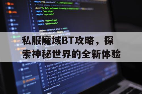 私服魔域BT攻略,探索神秘世界的全新体验 私服魔域BT攻略,探索神秘世界的全新体验