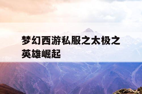 梦幻西游私服之太极之英雄崛起