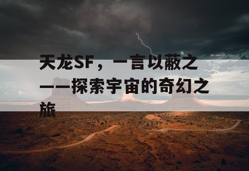 天龙SF,一言以蔽之——探索宇宙的奇幻之旅 天龙SF,一言以蔽之——探索宇宙的奇幻之旅