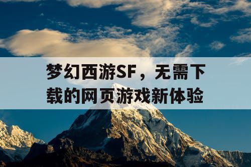 梦幻西游SF，无需下载的网页游戏新体验