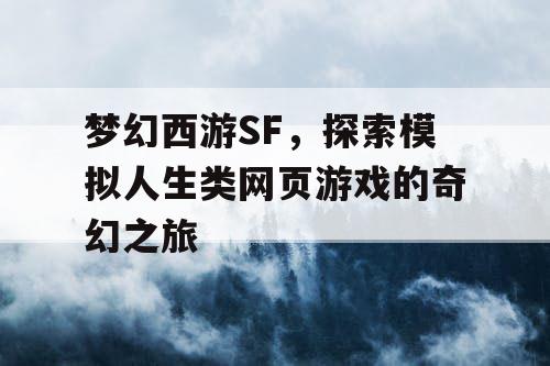 梦幻西游SF,探索模拟人生类网页游戏的奇幻之旅 梦幻西游SF,探索模拟人生类网页游戏的奇幻之旅