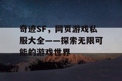 奇迹SF,网页游戏私服大全——探索无限可能的游戏世界 奇迹SF,网页游戏私服大全——探索无限可能的游戏世界